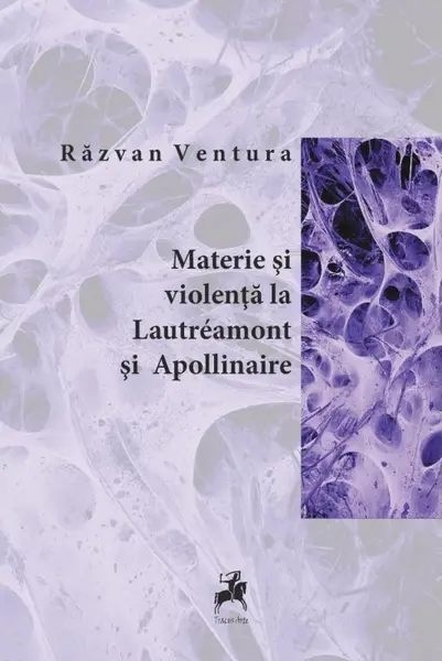 Materie si violenta la Lautreamont si Apollinaire | Razvan Ventura
