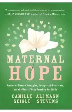 Maternal Hope: Stories of Unseen Struggles, Unexpected Resilience, and the Untold Ways Families Are Made - Camille Seigle