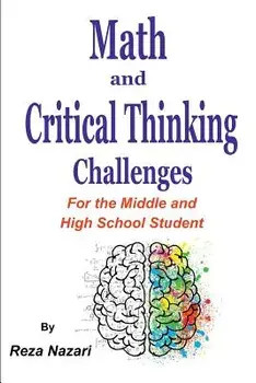 Math and Critical Thinking Challenges: For the Middle and High School Student, Paperback/Reza Nazari