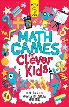 Math Games for Clever Kids: More Than 100 Puzzles to Exercise Your Mind, Paperback/Dr Gareth Moore