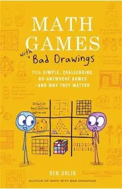 Math Games with Bad Drawings: 75 1/4 Simple, Challenging, Go-Anywhere Games--And Why They Matter - Ben Orlin