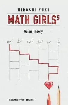Math Girls 5: Galois Theory, Paperback/Hiroshi Yuki