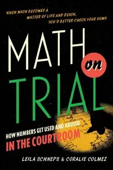 Math on Trial: How Numbers Get Used and Abused in the Courtroom, Hardcover/Leila Schneps