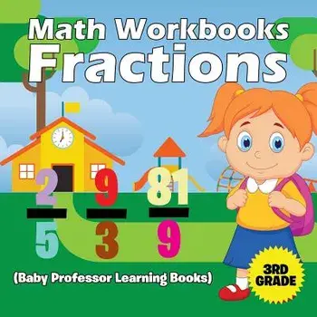 Math Workbooks 3rd Grade: Fractions (Baby Professor Learning Books), Paperback/Baby Professor