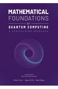 Mathematical Foundations of Quantum Computing: A Scaffolding Approach - Peter Lee