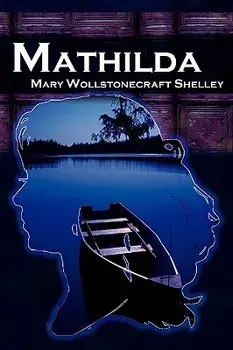 Mathilda: Mary Shelley's Classic Novella Following Frankenstein, Aka Matilda, Paperback/Mary Wollstonecraft Shelley