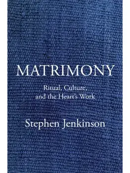 Matrimony. Ritual, Culture, and the Heart's Work, Paperback/Stephen Jenkinson