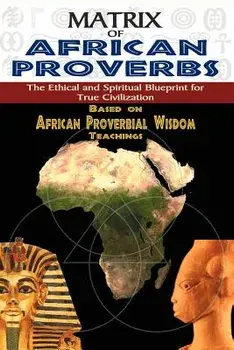 Matrix of African Proverbs: The Ethical and Spiritual Blueprint for True Civilization, Paperback/Muata Ashby