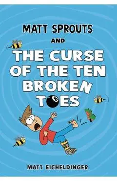 Matt Sprouts and the Curse of the Ten Broken Toes: Volume 1 - Matthew Eicheldinger