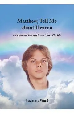 Matthew, Tell Me About Heaven: A Firsthand Description of the Afterlife - Suzanne Ward