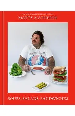 Matty Matheson: Soups, Salads, Sandwiches: A Cookbook - Matty Matheson