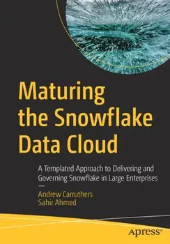 Maturing the Snowflake Data Cloud. A Templated Approach to Delivering and Governing Snowflake in Large Enterprises, 1st ed., Paperback/Sahir Ahmed