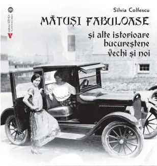 Matusi fabuloase si alte istorioare bucurestene vechi si noi