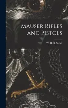 Mauser Rifles and Pistols, Hardcover/W. H. B. (Walter Harold Black) Smith