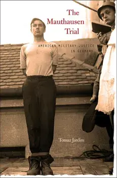 Mauthausen Trial. American Military Justice in Germany, Hardback/Tomaz Jardim