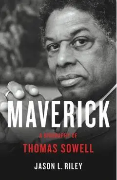 Maverick: A Biography of Thomas Sowell - Jason L. Riley