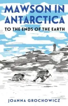 Mawson in Antarctica. To the Ends of the Earth, Paperback/Joanna Grochowicz