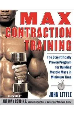 Max Contraction Training: The Scientifically Proven Program for Building Muscle Mass in Minimum Time - John Little