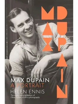 Max Dupain. A portrait of the new landmark biography of Australia's most iconic photographer from award-winning author, highly commended at the ACT Literary Awards 2025, Hardback/Helen Ennis