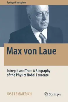 Max von Laue. Intrepid and True: A Biography of the Physics Nobel Laureate, 1st ed. 2022, Paperback/Jost Lemmerich