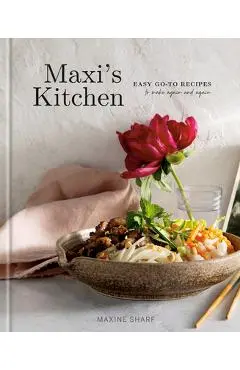 Maxi's Kitchen: Easy Go-To Recipes to Make Again and Again: A Cookbook - Maxine Sharf