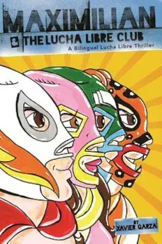 Maximilian and the Lucha Libre Club: A Bilingual Lucha Libre Thriller, Paperback/Xavier Garza