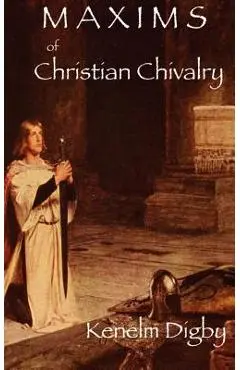 Maxims of Christian Chivalry - Kenelm Henry Digby