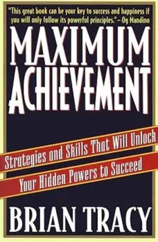 Maximum Achievement: Strategies and Skills That Will Unlock Your Hidden Powers to Succeed, Paperback/Brian Tracy