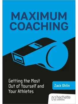 Maximum Coaching: Getting the most out of yourself and your athletes, Paperback/Zack Ohlin