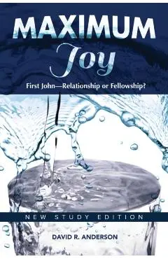 Maximum Joy: 1 John - Relationship or Fellowship?: New Study Edition - David R. Anderson