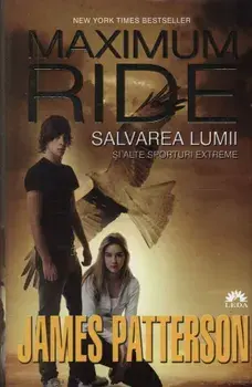 Maximum Ride. Salvarea lumii si alte sporturi extreme. Volumul 3/James Patterson
