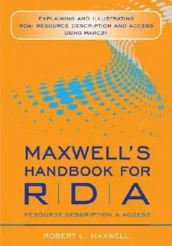 Maxwell's Handbook for RDA: Explaining and Illustrating RDA: Resource Description and Access Using MARC 21, Paperback/Robert L. Maxwell