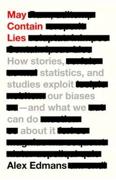 May Contain Lies: How Stories, Statistics, and Studies Exploit Our Biases--And What We Can Do about It - Alex Edmans