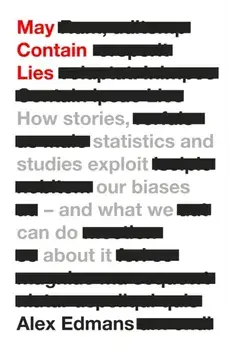 May Contain Lies. How Stories, Statistics and Studies Exploit Our Biases - And What We Can Do About It, Hardback/Alex Edmans