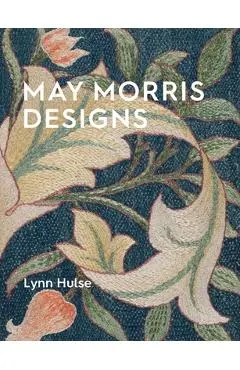 May Morris: The Essence and Soul of Beautiful Embroidery - Lynn Hulse