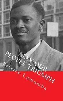 May Our People Triumph: Poem, Speeches & Interviews, Paperback/Patrice Lumumba
