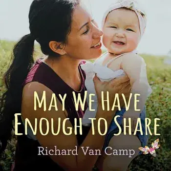 May We Have Enough to Share/Richard Van Camp