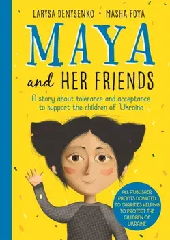 Maya And Her Friends - A story about tolerance and acceptance from Ukrainian author Larysa Denysenko. All proceeds will go to charities helping to protect the children of Ukraine, Hardback/Larysa Denysenko