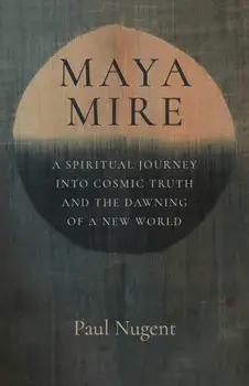 Maya Mire. A Spiritual Journey into Cosmic Truth and the Dawning of a New World, Paperback/Paul Nugent