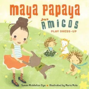 Maya Papaya and Her Amigos Play Dress-Up, Hardcover/Susan Middleton Elya
