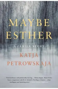 Maybe Esther: A Family Story - Katja Petrowskaja
