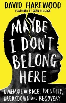 Maybe I Don't Belong Here. A Memoir of Race, Identity, Breakdown and Recovery, Hardback/David Harewood
