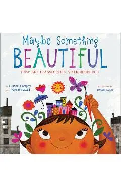 Maybe Something Beautiful: How Art Transformed a Neighborhood - F. Isabel Campoy