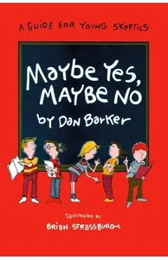 Maybe Yes, Maybe No: A Guide for Young Skeptics - Dan Barker