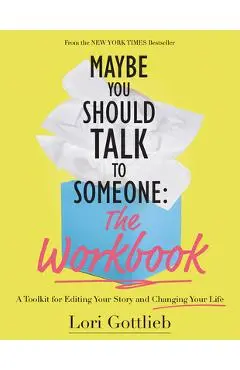 Maybe You Should Talk to Someone: The Workbook: A Toolkit for Editing Your Story and Changing Your Life - Lori Gottlieb
