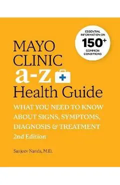 Mayo Clinic A to Z Health Guide, 2nd Edition: What You Need to Know about Signs, Symptoms, Diagnosis and Treatment - Sanjeev Nanda