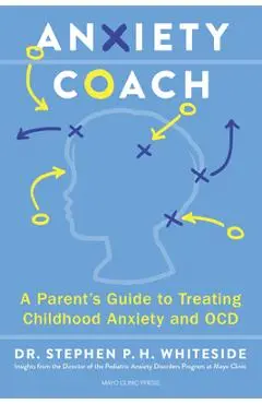 Mayo Clinic Anxiety Coach: A Parent's Guide to Treating Childhood Anxiety and Ocd - Stephen Whiteside