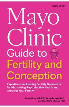 Mayo Clinic Guide to Fertility and Conception, 2nd Edition: Expertise from Leading Fertility Specialists for Maximizing Reproductive Health and Growin - Zaraq Khan