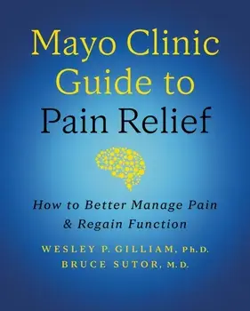 Mayo Clinic Guide to Pain Relief. How to Better Manage Pain and Regain Function, 3rd edition, Hardback/Bruce Sutor