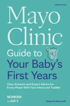 Mayo Clinic Guide to Your Baby's First Years, 3rd Edition. Clear Answers and Expert Advice for Every Phase With Your Infant and Toddler, Third Edition, Paperback/Dr. Kelsey Klaas